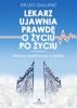 Lekarz ujawnia prawdę o życiu po życiu